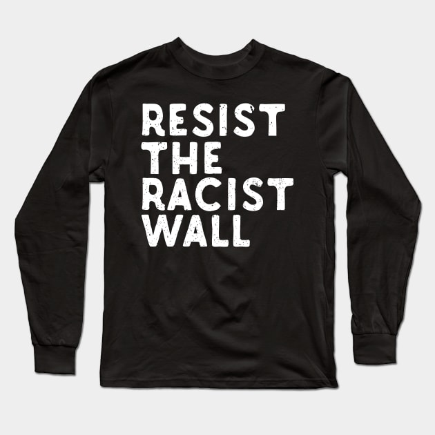 Resist The Racist Wall Long Sleeve T-Shirt by Eugenex